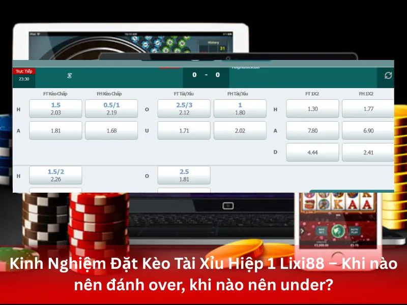 Kinh Nghiệm Đặt Kèo Tài Xỉu Hiệp 1 Lixi88